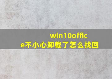 win10office不小心卸载了怎么找回