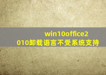 win10office2010卸载语言不受系统支持