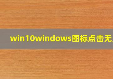 win10windows图标点击无反应