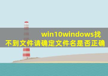 win10windows找不到文件请确定文件名是否正确