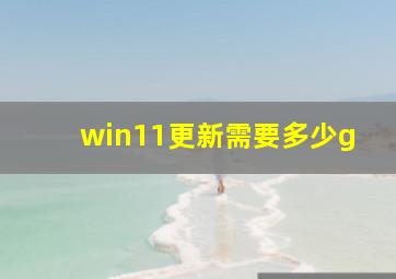 win11更新需要多少g