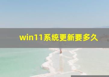 win11系统更新要多久