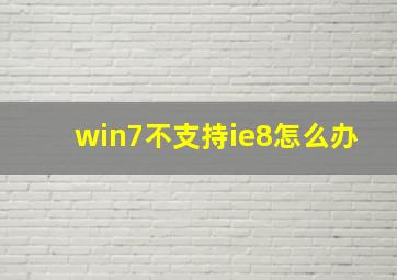 win7不支持ie8怎么办