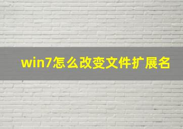 win7怎么改变文件扩展名