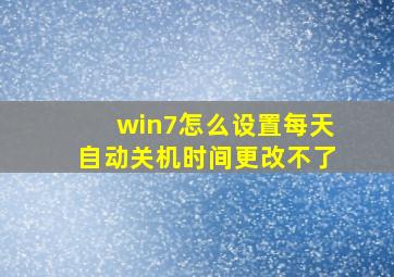 win7怎么设置每天自动关机时间更改不了