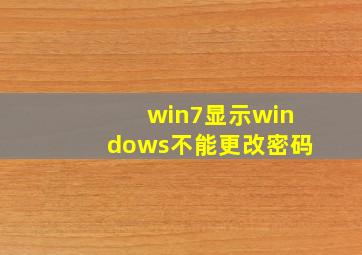 win7显示windows不能更改密码