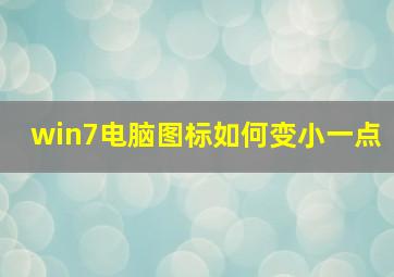 win7电脑图标如何变小一点