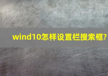 wind10怎样设置栏搜索框?