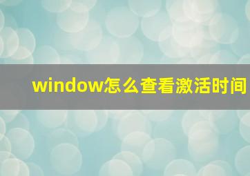 window怎么查看激活时间