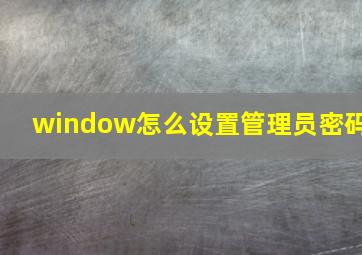 window怎么设置管理员密码