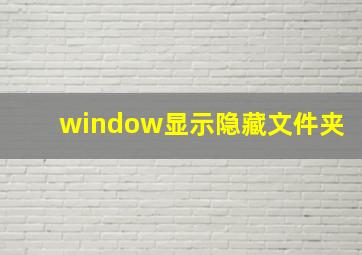 window显示隐藏文件夹