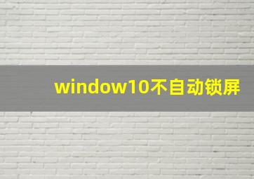 window10不自动锁屏