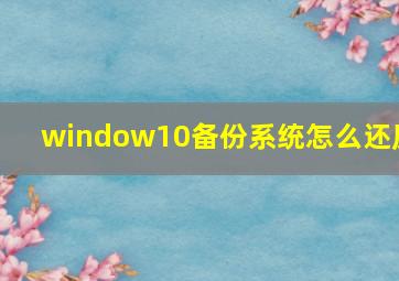 window10备份系统怎么还原