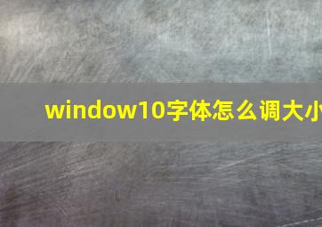 window10字体怎么调大小