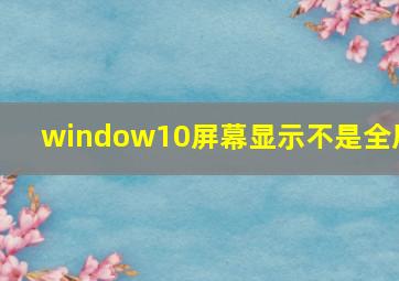 window10屏幕显示不是全屏