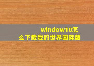 window10怎么下载我的世界国际版