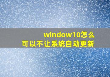 window10怎么可以不让系统自动更新