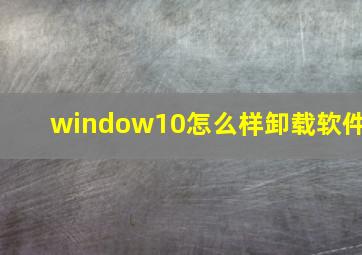 window10怎么样卸载软件