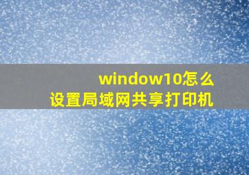 window10怎么设置局域网共享打印机