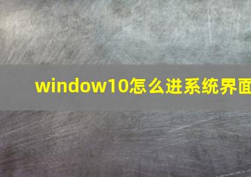 window10怎么进系统界面