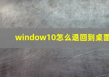 window10怎么退回到桌面