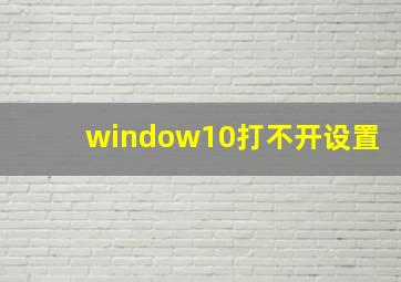 window10打不开设置