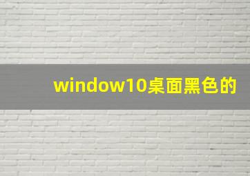 window10桌面黑色的