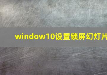 window10设置锁屏幻灯片