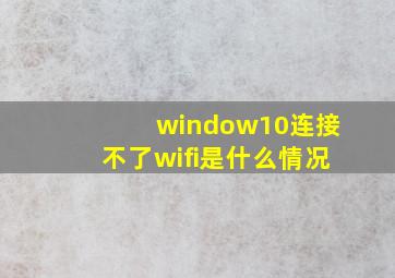 window10连接不了wifi是什么情况