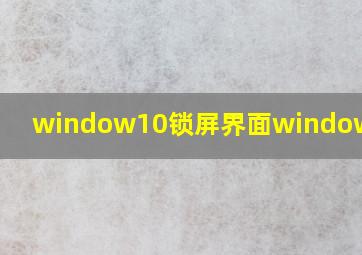 window10锁屏界面windows聚焦