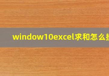 window10excel求和怎么操作