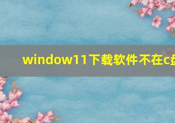 window11下载软件不在c盘