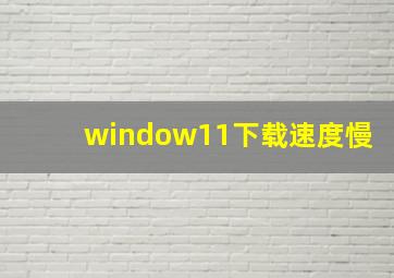 window11下载速度慢