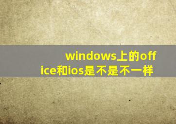 windows上的office和ios是不是不一样