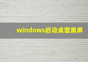 windows启动桌面黑屏