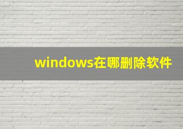 windows在哪删除软件