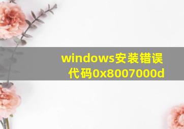 windows安装错误代码0x8007000d