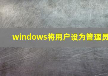 windows将用户设为管理员