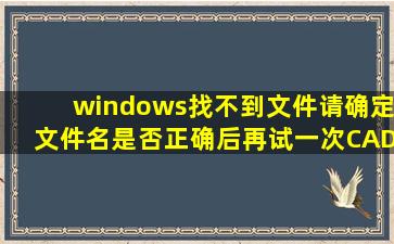 windows找不到文件请确定文件名是否正确后再试一次CAD