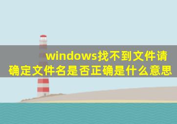 windows找不到文件请确定文件名是否正确是什么意思