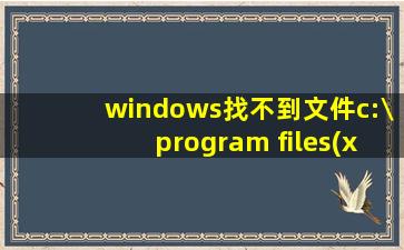 windows找不到文件c:\program files(x86)