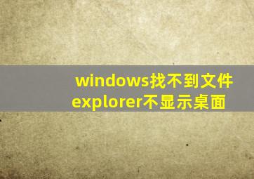 windows找不到文件explorer不显示桌面