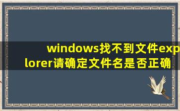 windows找不到文件explorer请确定文件名是否正确