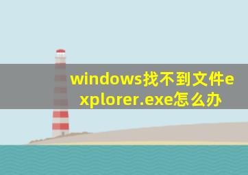 windows找不到文件explorer.exe怎么办