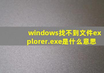 windows找不到文件explorer.exe是什么意思