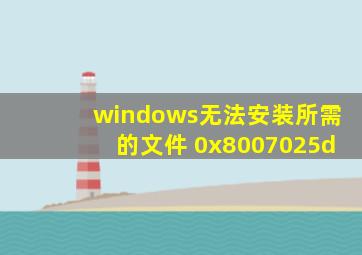 windows无法安装所需的文件 0x8007025d