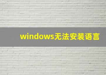 windows无法安装语言