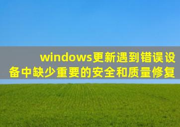 windows更新遇到错误设备中缺少重要的安全和质量修复