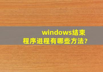 windows结束程序进程有哪些方法?