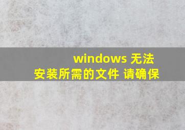 windows 无法安装所需的文件 请确保